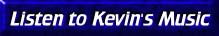 Listen to kevins music here